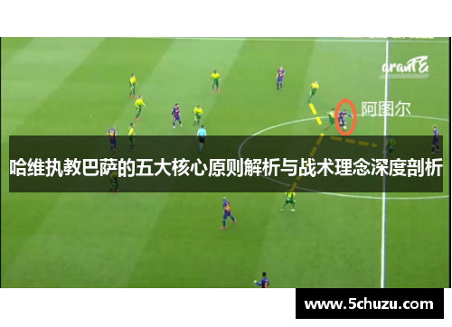 哈维执教巴萨的五大核心原则解析与战术理念深度剖析