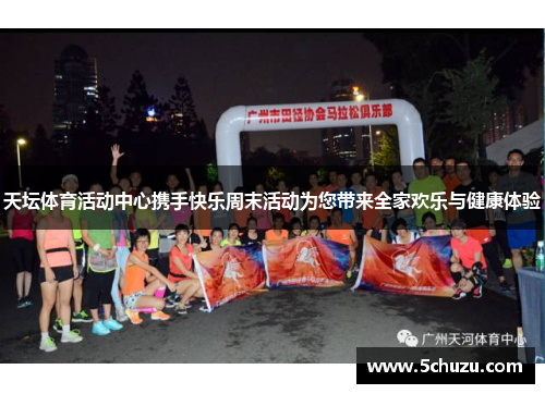 天坛体育活动中心携手快乐周末活动为您带来全家欢乐与健康体验