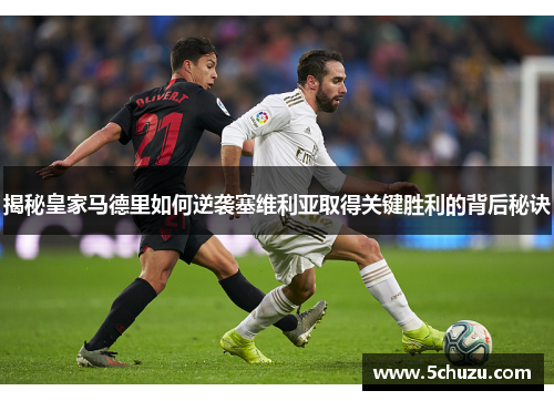 揭秘皇家马德里如何逆袭塞维利亚取得关键胜利的背后秘诀