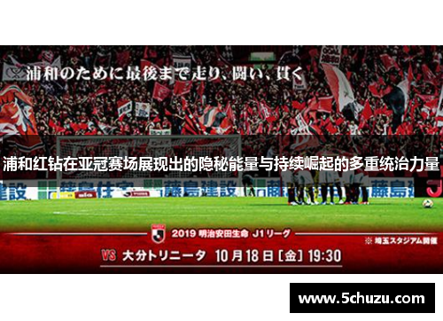 浦和红钻在亚冠赛场展现出的隐秘能量与持续崛起的多重统治力量