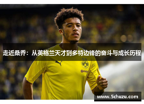 走近桑乔：从英格兰天才到多特边锋的奋斗与成长历程