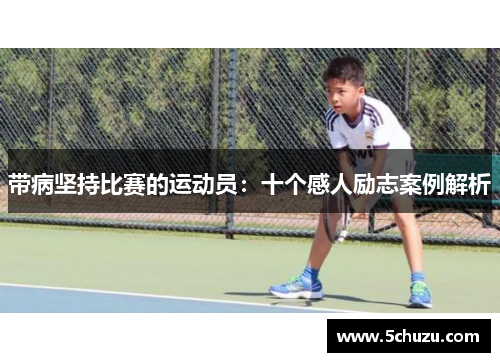 带病坚持比赛的运动员：十个感人励志案例解析